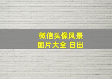 微信头像风景图片大全 日出